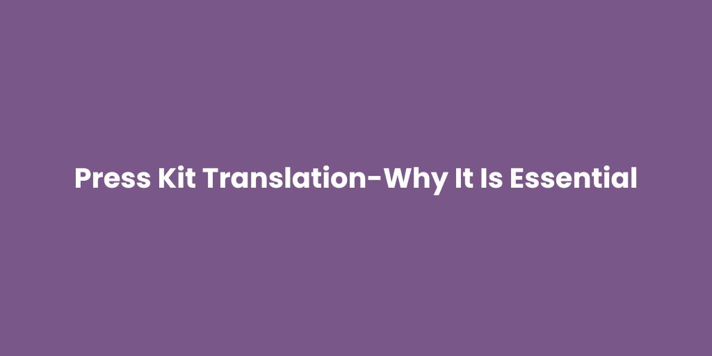 Press Kit Translation-Why It Is Essential