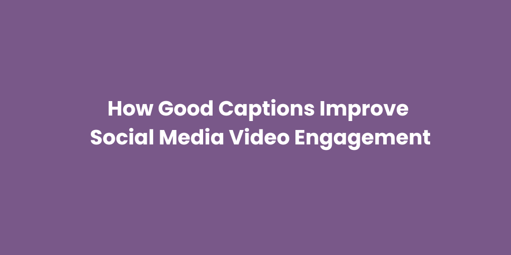 Social media video with well-written captions for better viewer engagement